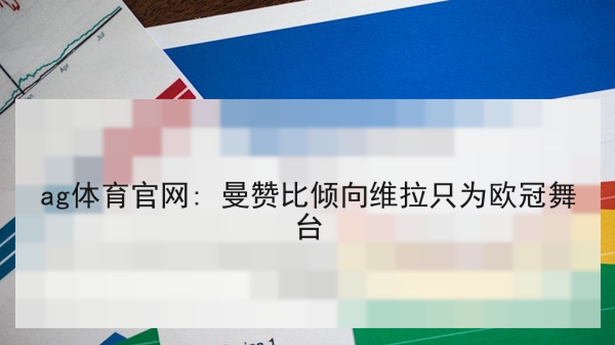 ag体育官网: 曼赞比倾向维拉只为欧冠舞台