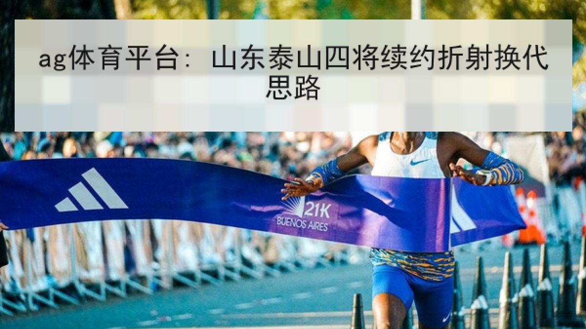 ag体育平台: 山东泰山四将续约折射换代思路